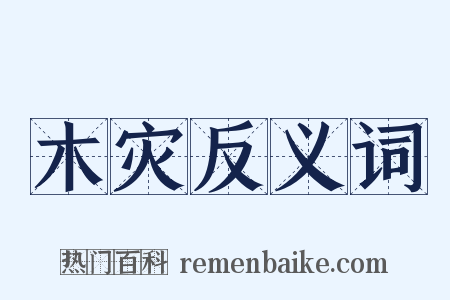 木灾反义词是什么意思的图片
